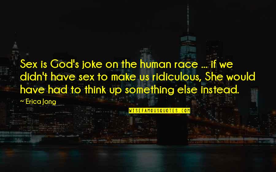 Arnaoutakis George Quotes By Erica Jong: Sex is God's joke on the human race Arnaoutakis George Quotes By Erica Jong: Sex is God's joke on the human race