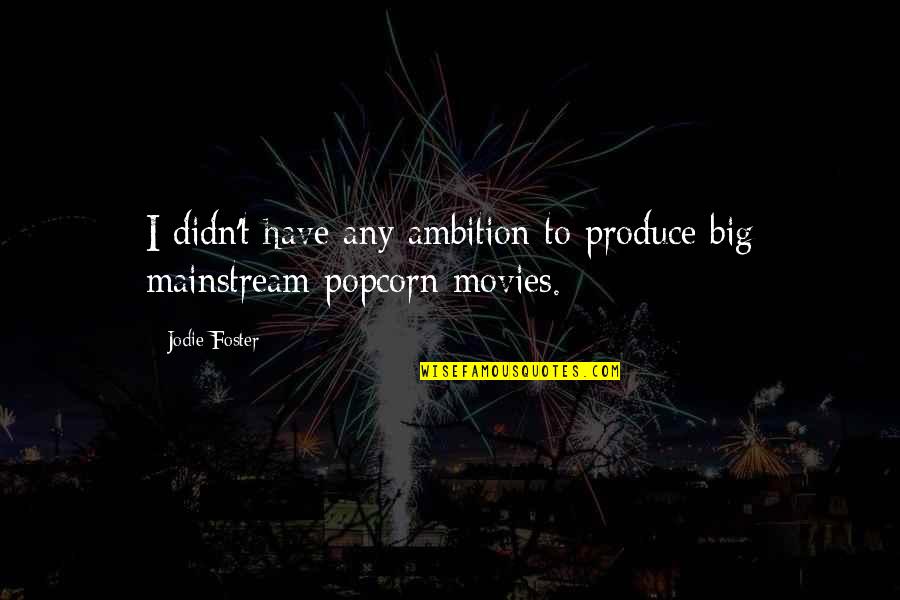 Arnaqueur En Quotes By Jodie Foster: I didn't have any ambition to produce big