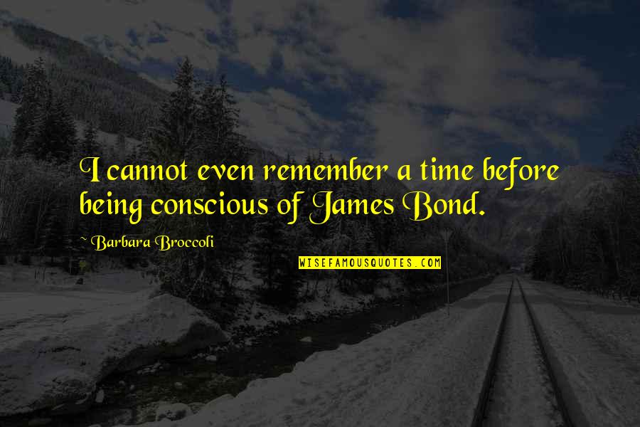 Arnaqueur Synonyme Quotes By Barbara Broccoli: I cannot even remember a time before being