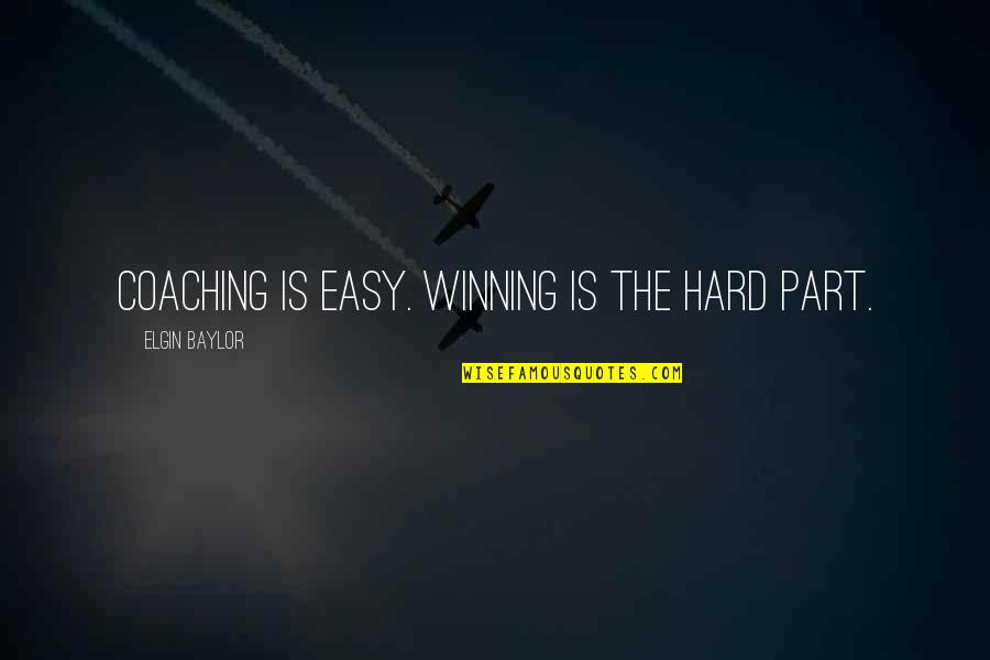 Arnart Quotes By Elgin Baylor: Coaching is easy. Winning is the hard part.