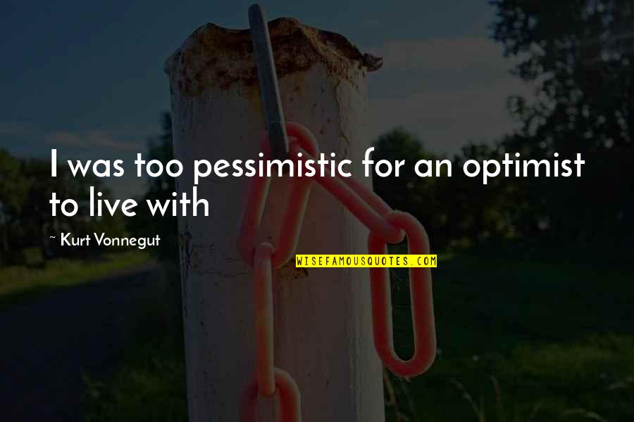 Arnart Quotes By Kurt Vonnegut: I was too pessimistic for an optimist to