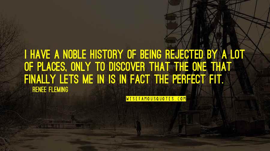 Arnart Quotes By Renee Fleming: I have a noble history of being rejected