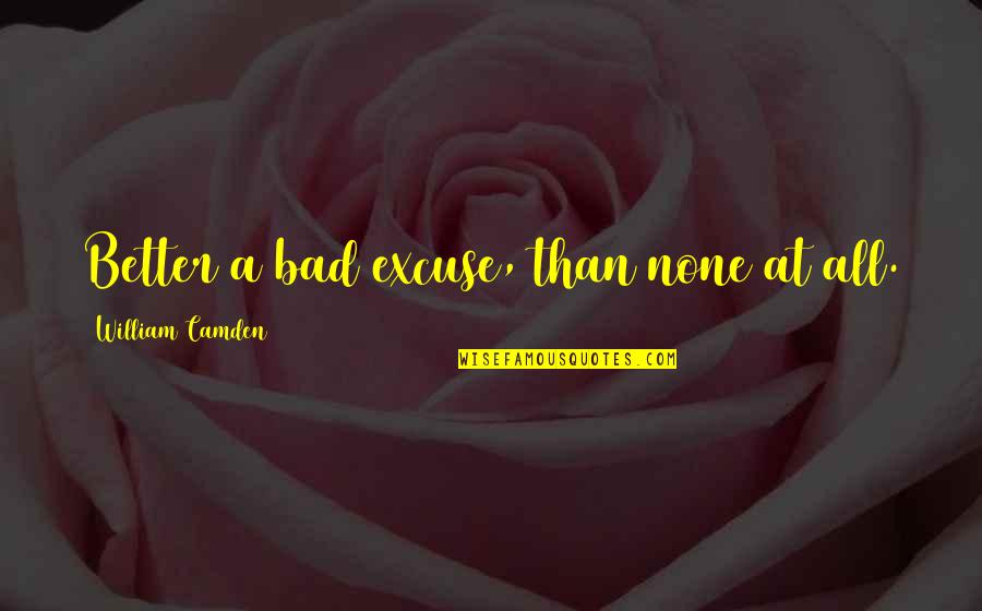 Arnart Quotes By William Camden: Better a bad excuse, than none at all.