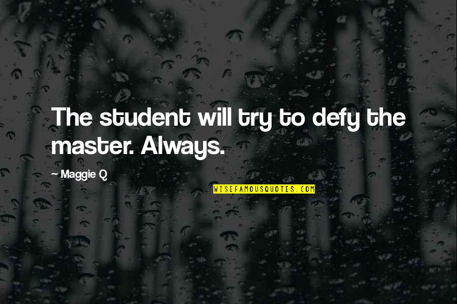 Arnason History Quotes By Maggie Q: The student will try to defy the master.