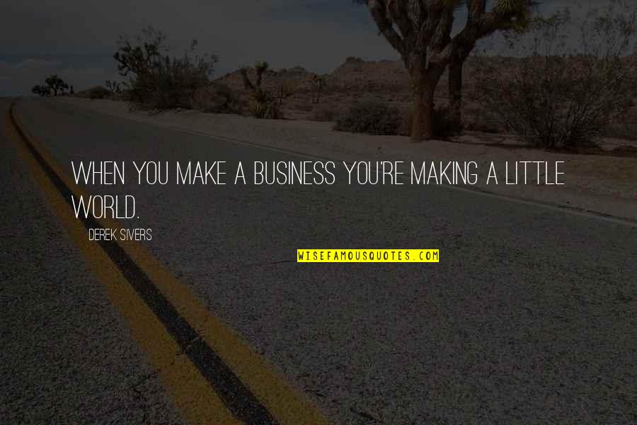 Arnason Quotes By Derek Sivers: When you make a business you're making a Arnason Quotes By Derek Sivers: When you make a business you're making a