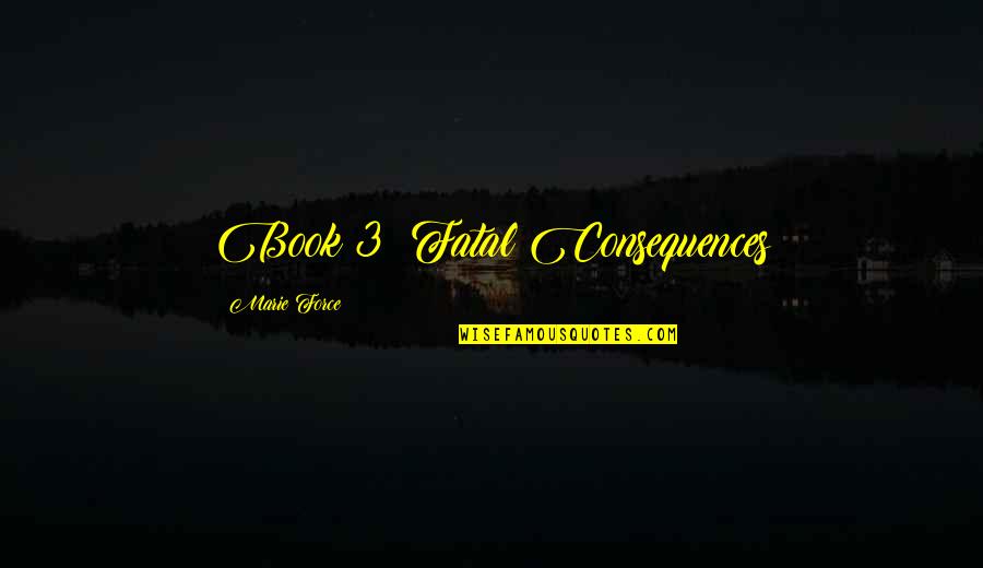 Arnatomy Quotes By Marie Force: Book 3: Fatal Consequences Arnatomy Quotes By Marie Force: Book 3: Fatal Consequences