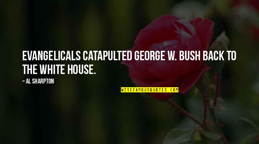 Arnaud De Borchgrave Quotes By Al Sharpton: Evangelicals catapulted George W. Bush back to the