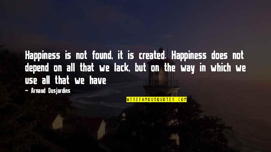 Arnaud Desjardins Quotes By Arnaud Desjardins: Happiness is not found, it is created. Happiness