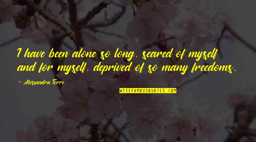 Arnaud Quotes By Alessandra Torre: I have been alone so long, scared of Arnaud Quotes By Alessandra Torre: I have been alone so long, scared of