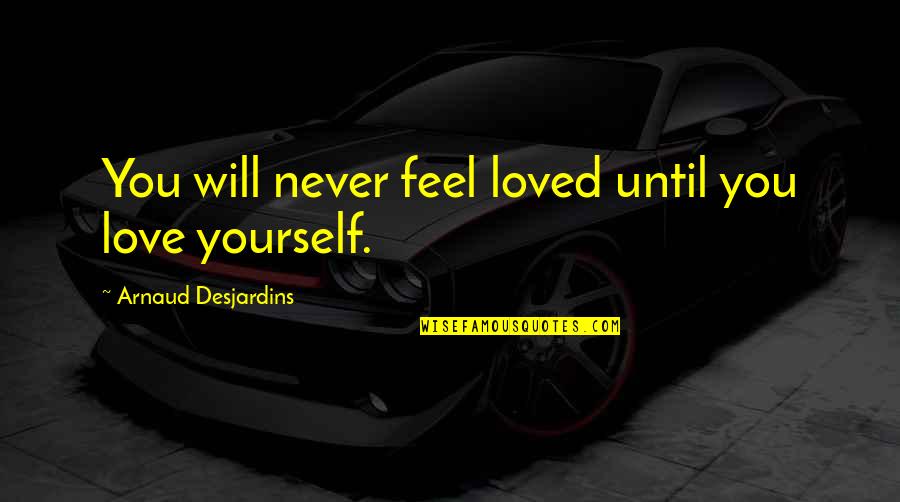 Arnaud Quotes By Arnaud Desjardins: You will never feel loved until you love Arnaud Quotes By Arnaud Desjardins: You will never feel loved until you love