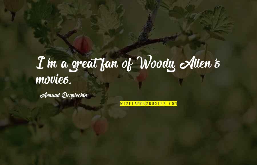 Arnaud Quotes By Arnaud Desplechin: I'm a great fan of Woody Allen's movies. Arnaud Quotes By Arnaud Desplechin: I'm a great fan of Woody Allen's movies.