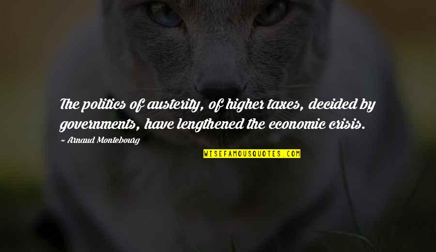 Arnaud Quotes By Arnaud Montebourg: The politics of austerity, of higher taxes, decided