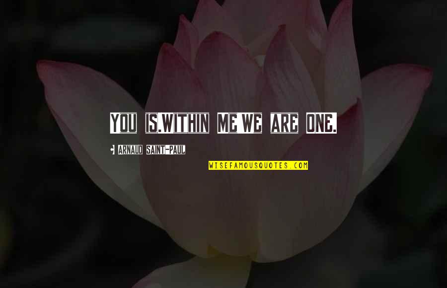 Arnaud Quotes By Arnaud Saint-Paul: You is.Within Me!We are ONE. Arnaud Quotes By Arnaud Saint-Paul: You is.Within Me!We are ONE.