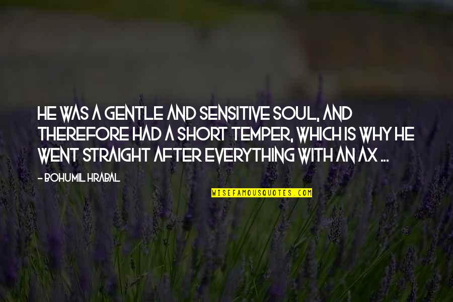 Arnaud Quotes By Bohumil Hrabal: He was a gentle and sensitive soul, and Arnaud Quotes By Bohumil Hrabal: He was a gentle and sensitive soul, and
