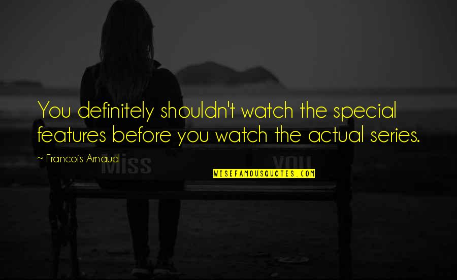 Arnaud Quotes By Francois Arnaud: You definitely shouldn't watch the special features before Arnaud Quotes By Francois Arnaud: You definitely shouldn't watch the special features before
