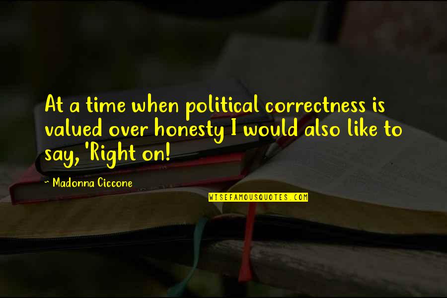 Arnaud Quotes By Madonna Ciccone: At a time when political correctness is valued Arnaud Quotes By Madonna Ciccone: At a time when political correctness is valued