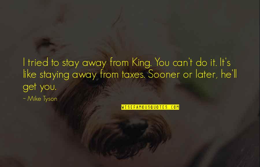 Arnauds Quotes By Mike Tyson: I tried to stay away from King. You Arnauds Quotes By Mike Tyson: I tried to stay away from King. You