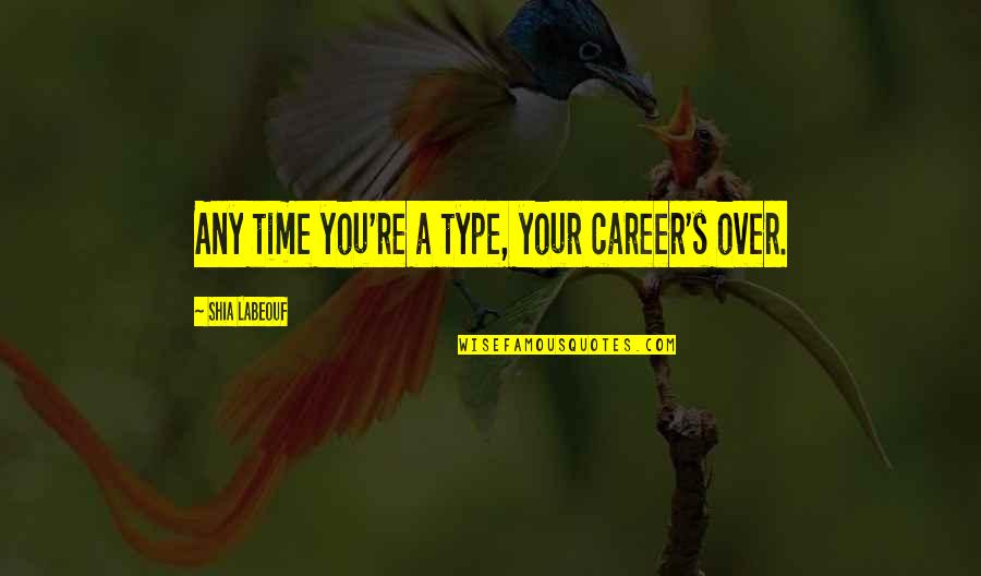 Arnauds Quotes By Shia Labeouf: Any time you're a type, your career's over. Arnauds Quotes By Shia Labeouf: Any time you're a type, your career's over.