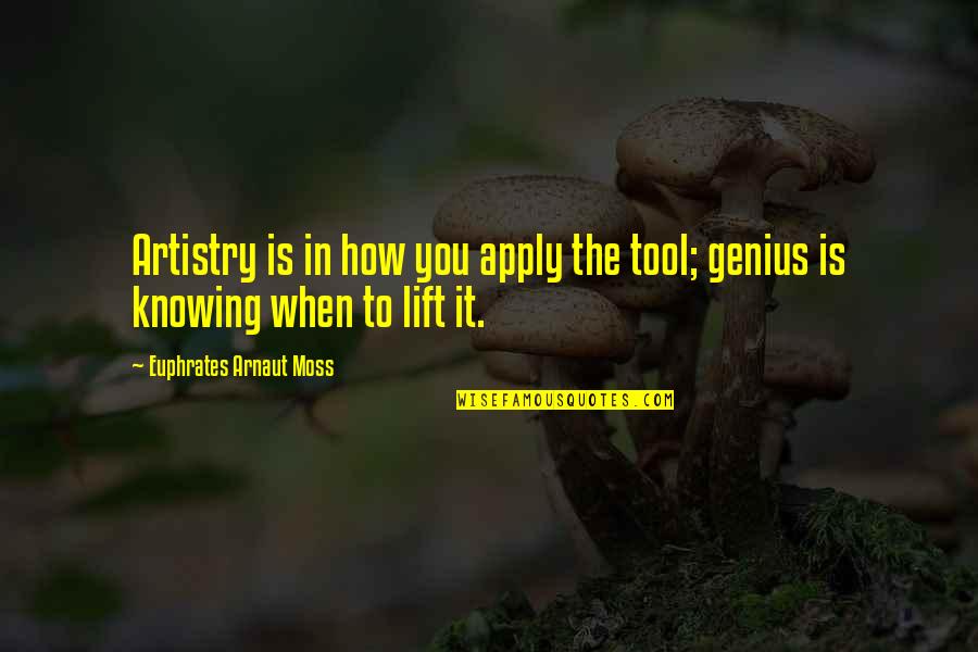 Arnaut Quotes By Euphrates Arnaut Moss: Artistry is in how you apply the tool; Arnaut Quotes By Euphrates Arnaut Moss: Artistry is in how you apply the tool;