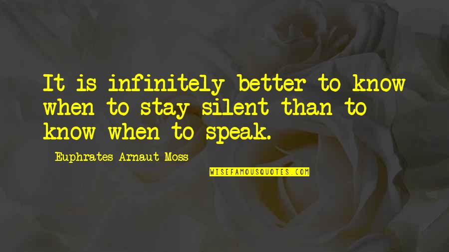 Arnaut Quotes By Euphrates Arnaut Moss: It is infinitely better to know when to Arnaut Quotes By Euphrates Arnaut Moss: It is infinitely better to know when to
