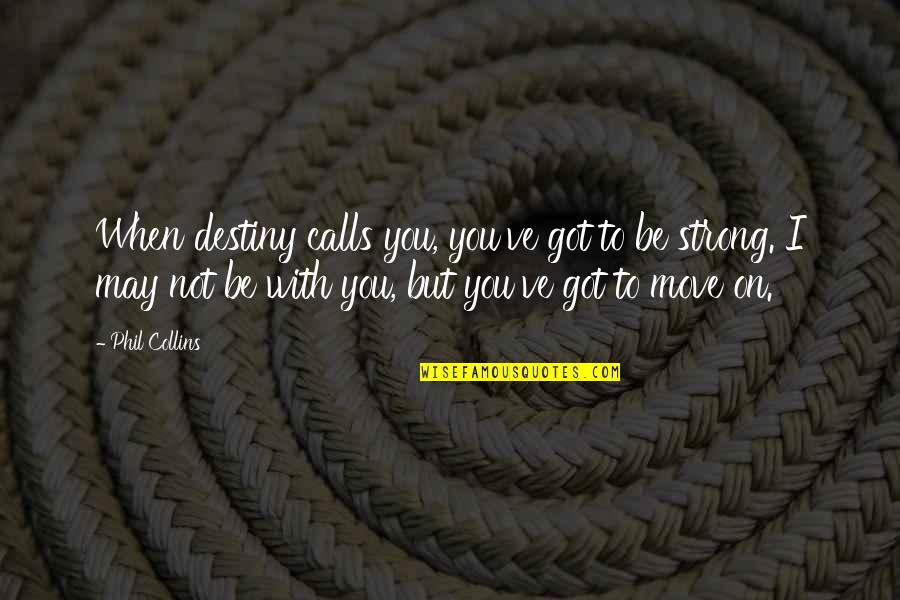 Arnaut Quotes By Phil Collins: When destiny calls you, you've got to be Arnaut Quotes By Phil Collins: When destiny calls you, you've got to be