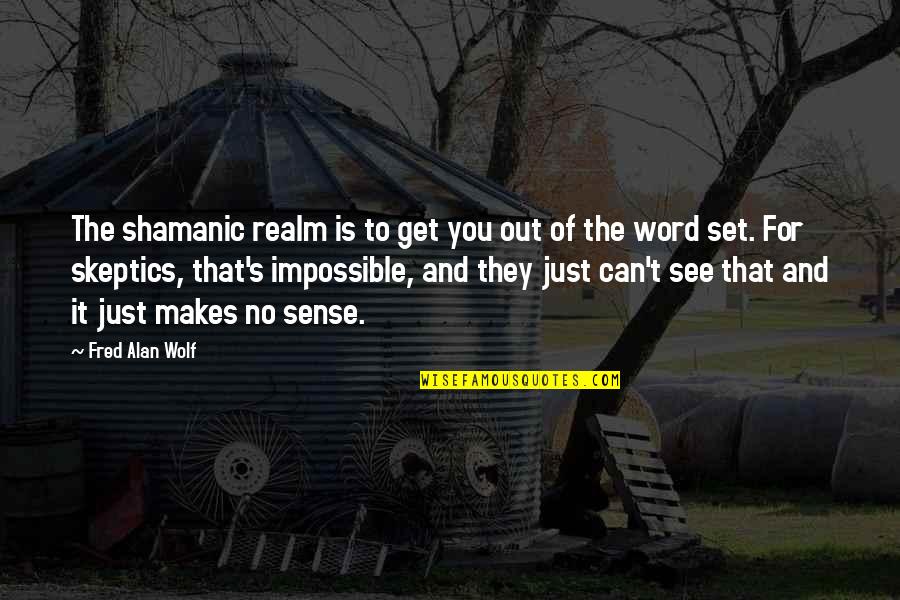 Arnautu Quotes By Fred Alan Wolf: The shamanic realm is to get you out
