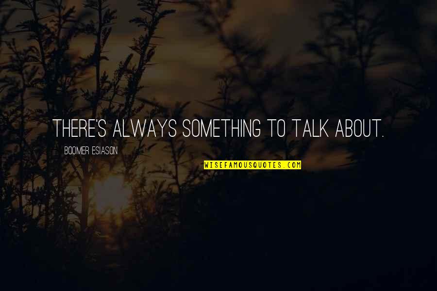 Arnavutk Y Quotes By Boomer Esiason: There's always something to talk about. Arnavutk Y Quotes By Boomer Esiason: There's always something to talk about.