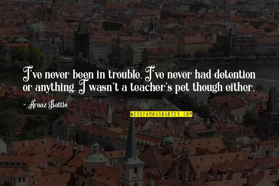 Arnaz Quotes By Arnaz Battle: I've never been in trouble. I've never had Arnaz Quotes By Arnaz Battle: I've never been in trouble. I've never had