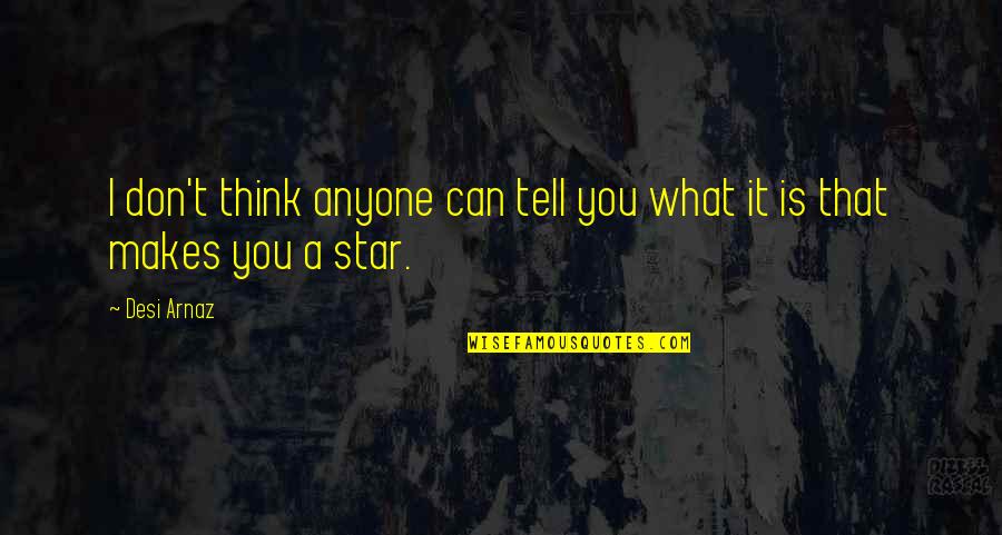 Arnaz Quotes By Desi Arnaz: I don't think anyone can tell you what