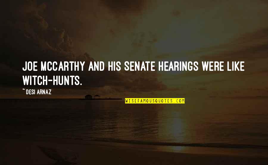 Arnaz Quotes By Desi Arnaz: Joe McCarthy and his Senate hearings were like