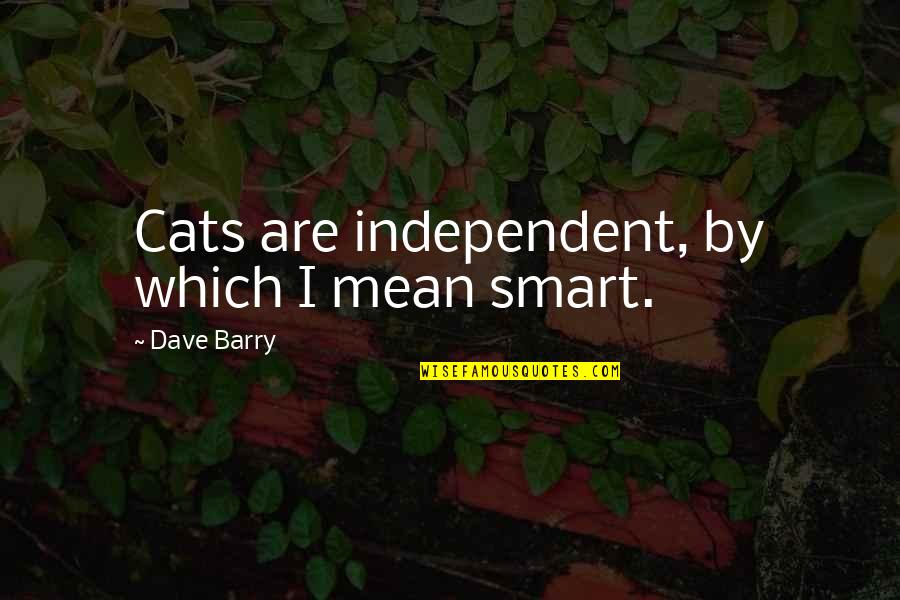 Arndorfer Milwaukee Quotes By Dave Barry: Cats are independent, by which I mean smart.