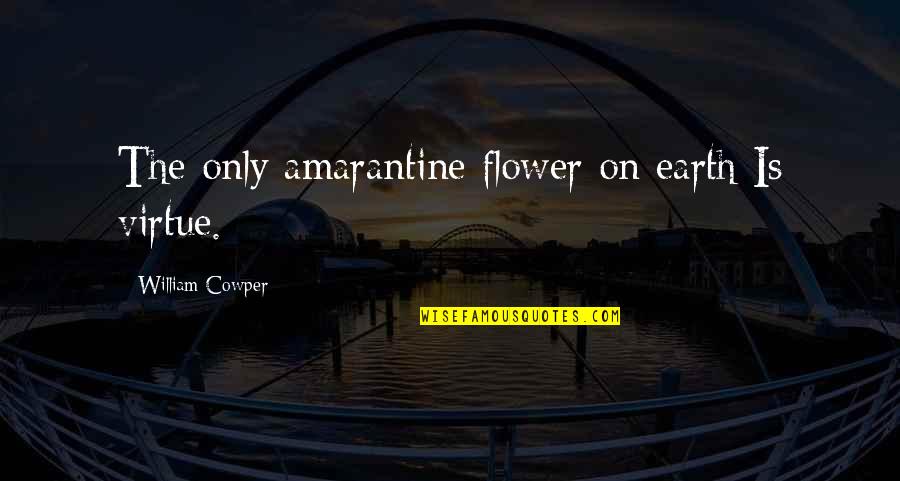 Arndorfer Team Quotes By William Cowper: The only amarantine flower on earth Is virtue.