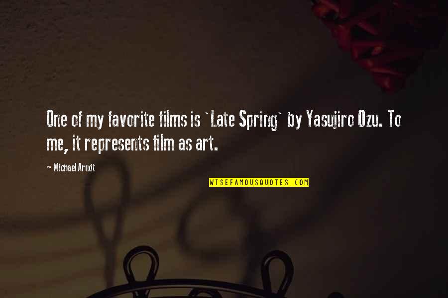 Arndt's Quotes By Michael Arndt: One of my favorite films is 'Late Spring'