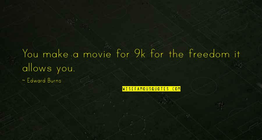 Arne Anka Quotes By Edward Burns: You make a movie for 9k for the Arne Anka Quotes By Edward Burns: You make a movie for 9k for the