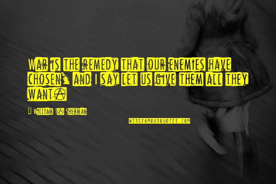 Arne Anka Quotes By William T. Sherman: War is the remedy that our enemies have Arne Anka Quotes By William T. Sherman: War is the remedy that our enemies have