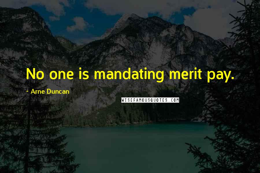 Arne Duncan quotes: No one is mandating merit pay.