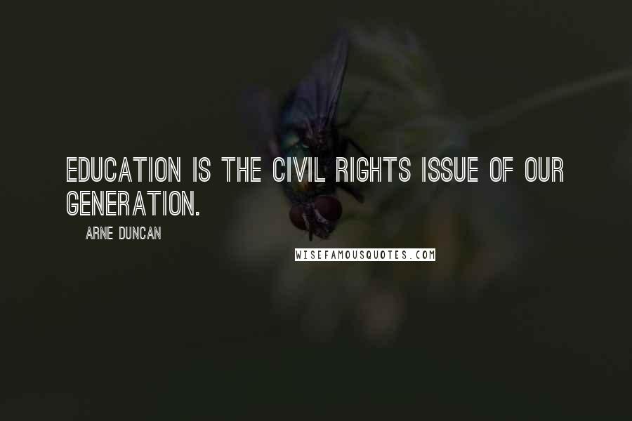 Arne Duncan quotes: Education is the civil rights issue of our generation.