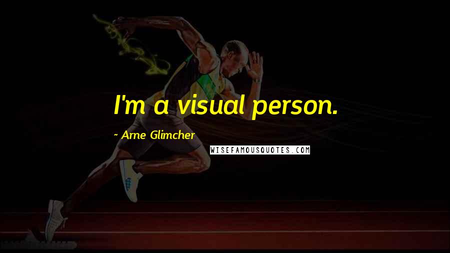 Arne Glimcher quotes: I'm a visual person.