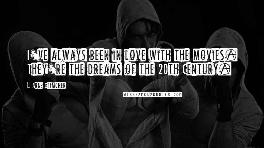 Arne Glimcher quotes: I've always been in love with the movies. They're the dreams of the 20th Century.