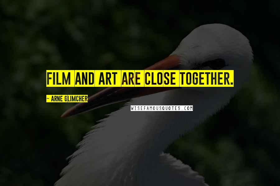 Arne Glimcher quotes: Film and art are close together.