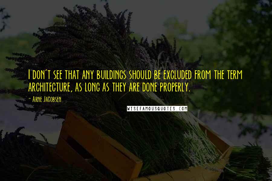 Arne Jacobsen quotes: I don't see that any buildings should be excluded from the term architecture, as long as they are done properly.