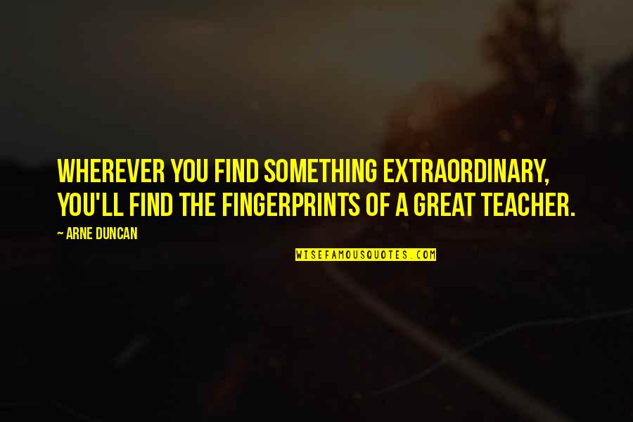 Arne Quotes By Arne Duncan: Wherever you find something extraordinary, you'll find the