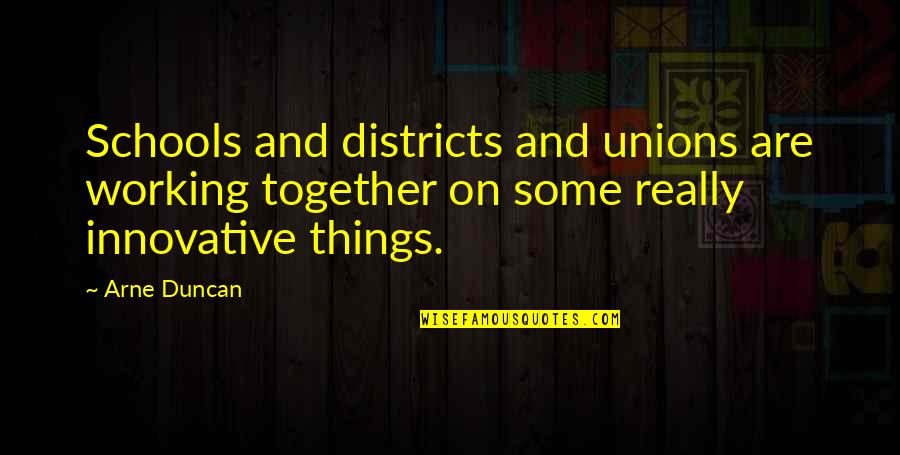 Arne Quotes By Arne Duncan: Schools and districts and unions are working together