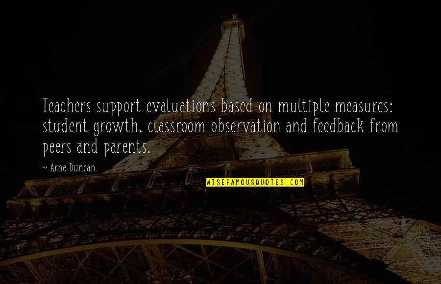 Arne Quotes By Arne Duncan: Teachers support evaluations based on multiple measures: student