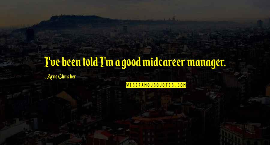 Arne Quotes By Arne Glimcher: I've been told I'm a good midcareer manager.