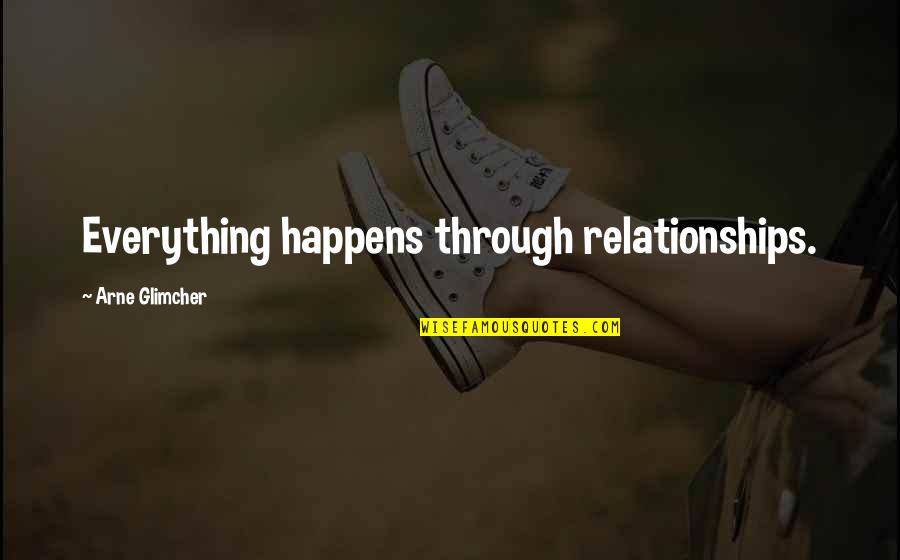 Arne Quotes By Arne Glimcher: Everything happens through relationships.