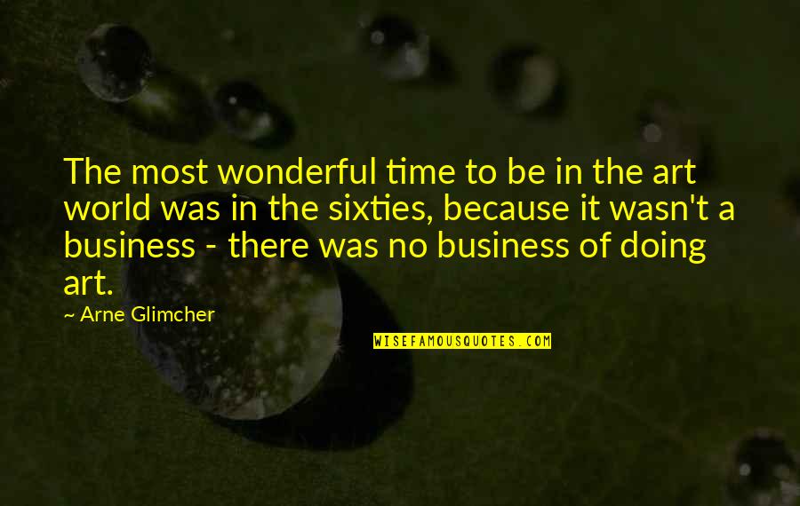 Arne Quotes By Arne Glimcher: The most wonderful time to be in the