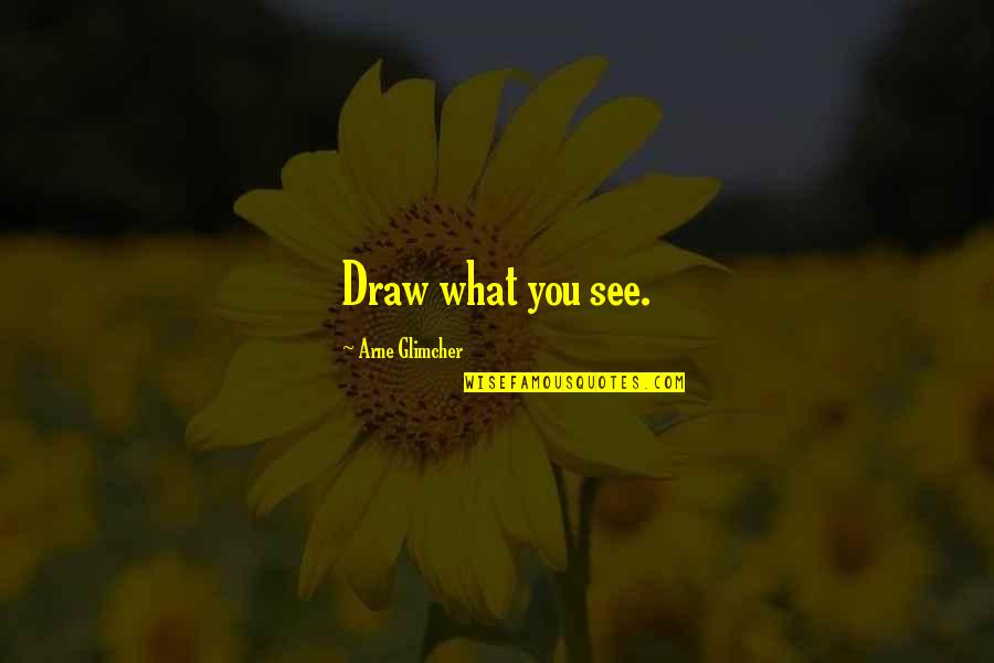 Arne Quotes By Arne Glimcher: Draw what you see.