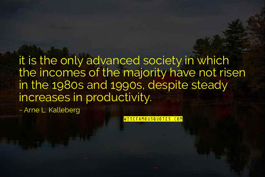 Arne Quotes By Arne L. Kalleberg: it is the only advanced society in which