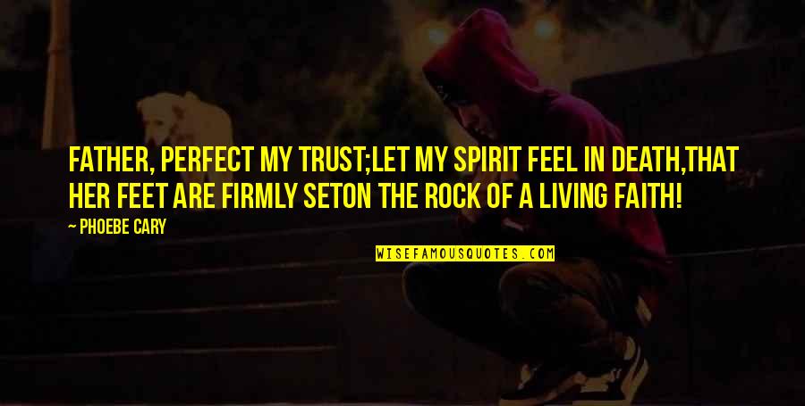 Arne Tiselius Quotes By Phoebe Cary: Father, perfect my trust;Let my spirit feel in